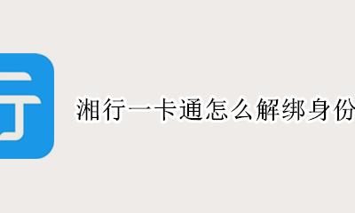 身份证绑定银行卡怎么解绑 湘行一卡通怎么解绑身份证号