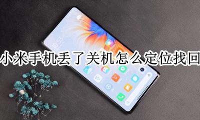 小米手机怎么定位找回手机 小米手机丢了关机怎么定位找回