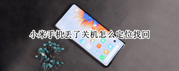 小米手机丢了关机怎么定位找回