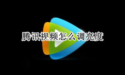 腾讯视频怎么调亮度 腾讯视频如何调整亮度