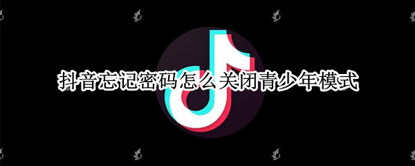 抖音忘记密码怎么关闭青少年模式