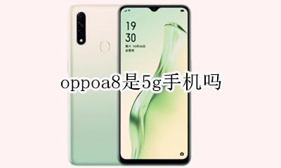 oppoa8是5g手机吗 oppoa8是8g手机吗