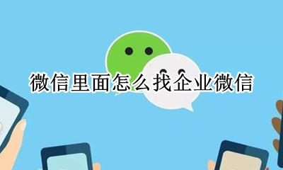 怎么找自己的企业微信 微信里面怎么找企业微信