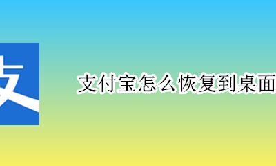 支付宝怎么恢复到桌面 支付宝从桌面消失了怎么办