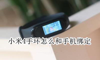 小米手环四如何绑定 小米4手环怎么和手机绑定