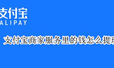 支付宝店铺的钱怎么提现 支付宝商家服务里的钱怎么提现