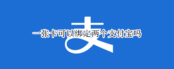 一张卡可以绑定两个支付宝吗
