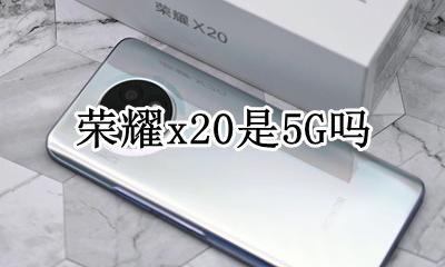 荣耀x20是5G吗 vivox20是20g手机吗