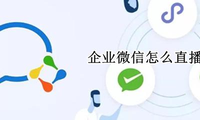 企业微信怎么直播 如何直播