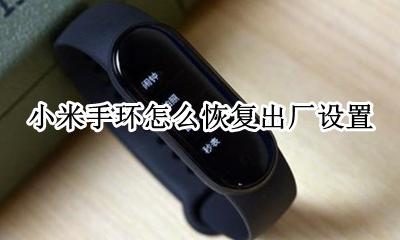 小米手环怎么恢复出厂设置 小米手环恢复出厂设置后怎么绑定