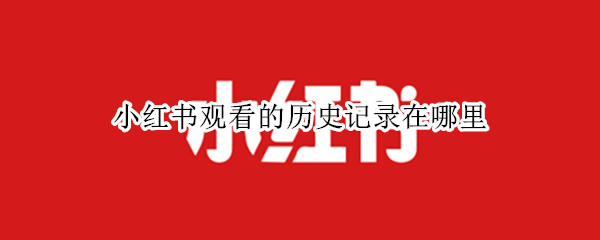 小红书观看的历史记录在哪里