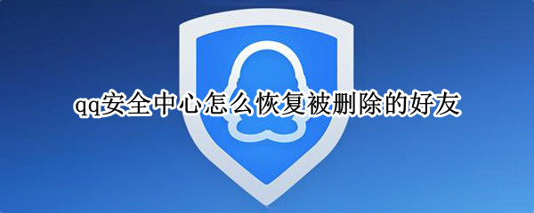 qq安全中心怎么恢复被删除的好友