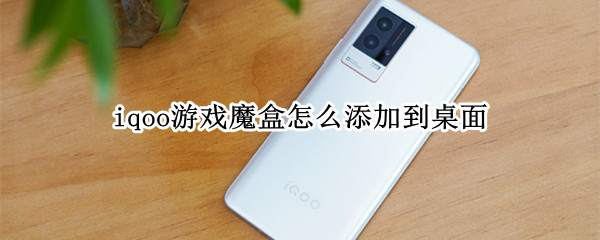 iqoo游戏魔盒怎么添加到桌面