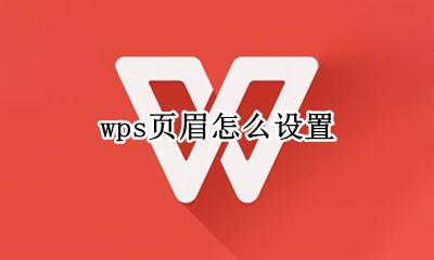 wps页眉怎么设置 如何设置
