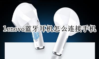 联想蓝牙怎么连接蓝牙耳机 lenovo蓝牙耳机怎么连接手机