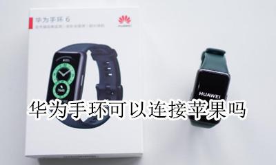 华为手环可以连接苹果吗 华为手环能和苹果手机连接吗