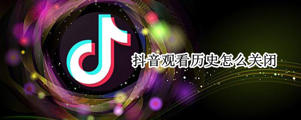 抖音观看历史怎么关闭