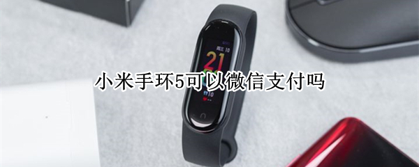 小米手环5可以微信支付吗