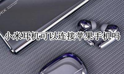 苹果能不能连接小米耳机 小米耳机可以连苹果手机吗