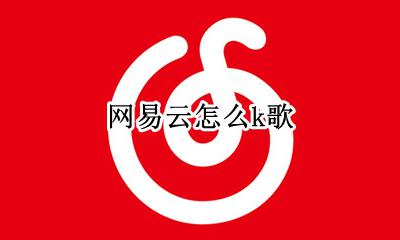 网易云怎么k歌 网易云如何k歌