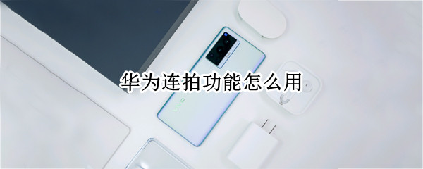 华为连拍功能怎么用