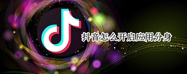 抖音怎么开启应用分身