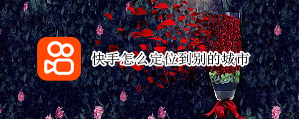 快手怎么定位到别的城市