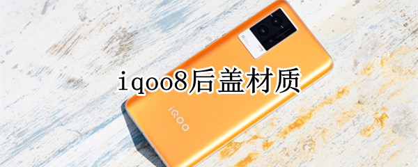 iqoo8后盖材质