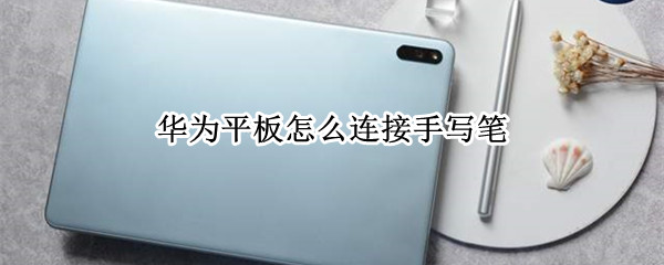 华为平板怎么连接手写笔
