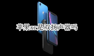 苹果xr是双扬声器吗 苹果xr是单扬声器还是双扬声器