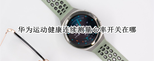 华为运动健康连续测量心率开关在哪
