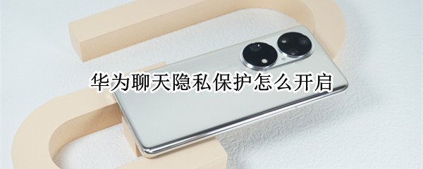 华为聊天隐私保护怎么开启