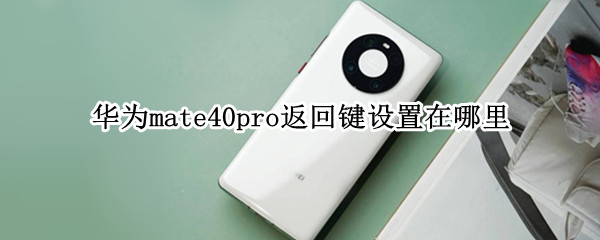 华为mate40pro返回键设置在哪里
