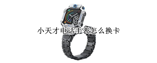 小天才电话手表怎么换卡