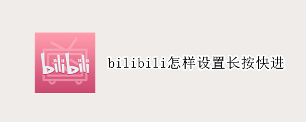 bilibili怎样设置长按快进