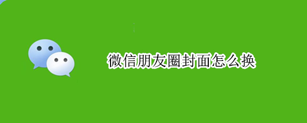 微信朋友圈封面怎么换