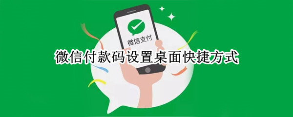 微信付款码设置桌面快捷方式