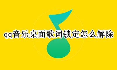 qq音乐如何解除锁定 qq音乐桌面歌词锁定怎么解除