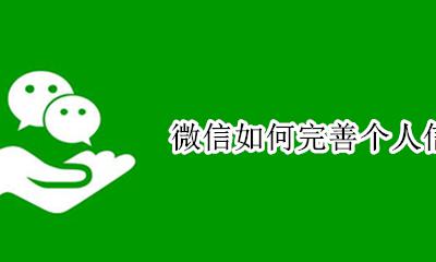 微信如何完善个人信息 微信怎样完善个人信息