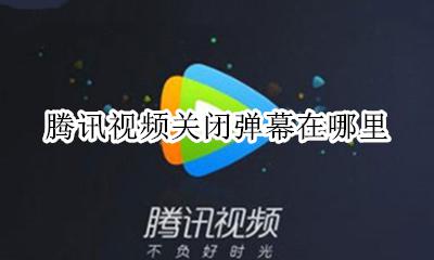 怎样关闭腾讯视频弹幕 腾讯视频关闭弹幕在哪里