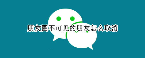 朋友圈不可见的朋友怎么取消