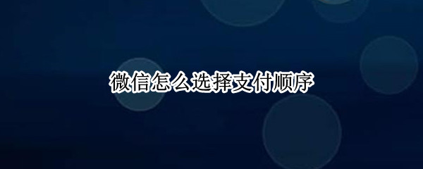 微信怎么选择支付顺序
