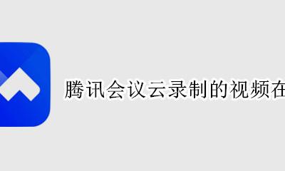 腾讯会议云录制能录制多久 腾讯会议云录制的视频在哪里
