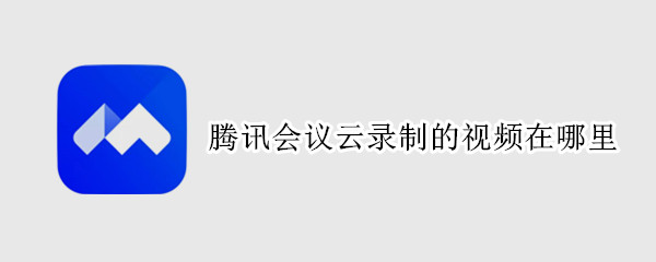 腾讯会议云录制的视频在哪里