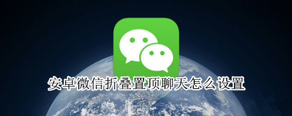 安卓微信折叠置顶聊天怎么设置