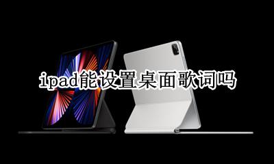 ipad能设置桌面歌词吗 ipad可以设置桌面歌词吗