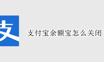 支付宝余额宝怎么关闭 如何关闭