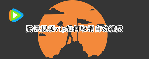 腾讯视频vip如何取消自动续费