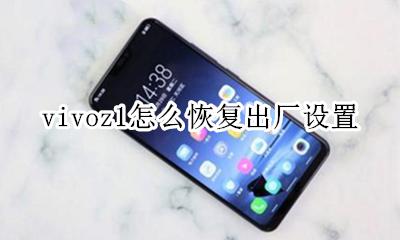 vivoz1怎么恢复出厂设置 vivoz1如何恢复出厂设置