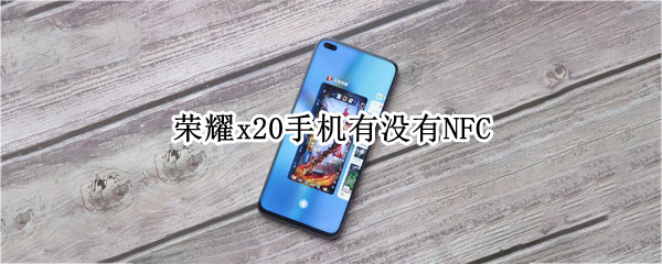 荣耀x20手机有没有NFC